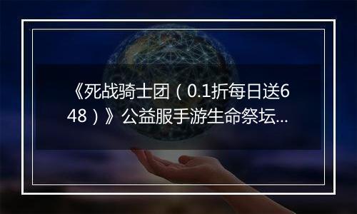 《死战骑士团（0.1折每日送648）》公益服手游生命祭坛攻略