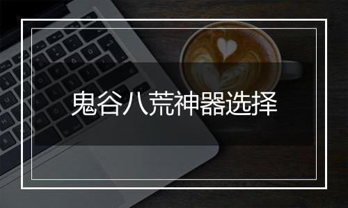 鬼谷八荒神器选择