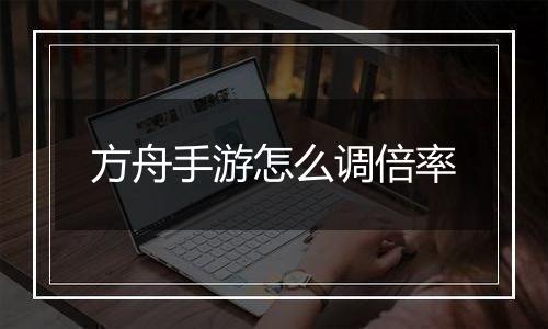 方舟手游怎么调倍率