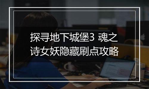 探寻地下城堡3 魂之诗女妖隐藏刷点攻略