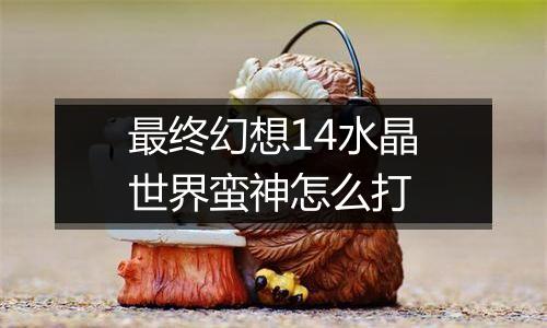 最终幻想14水晶世界蛮神怎么打