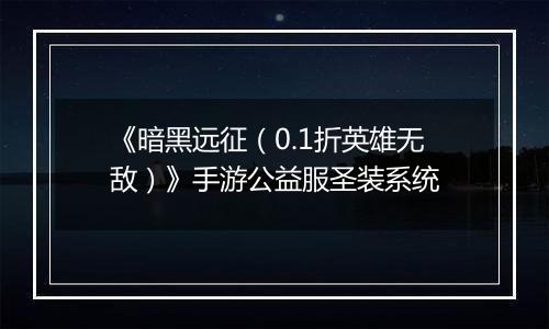 《暗黑远征（0.1折英雄无敌）》手游公益服圣装系统