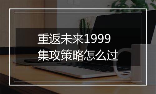 重返未来1999集攻策略怎么过