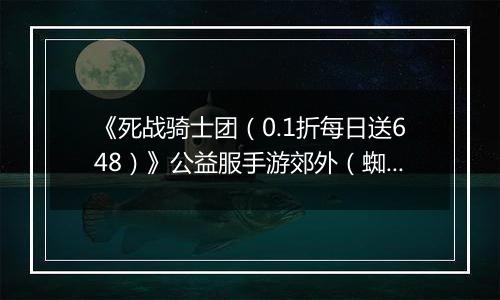 《死战骑士团（0.1折每日送648）》公益服手游郊外（蜘蛛山）