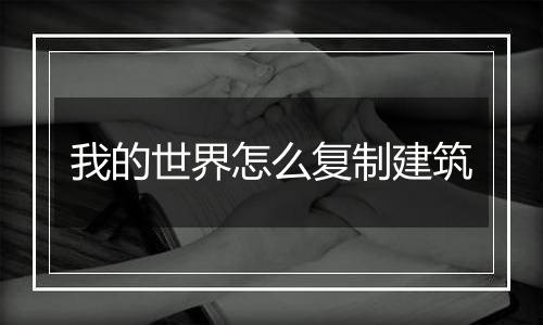 我的世界怎么复制建筑