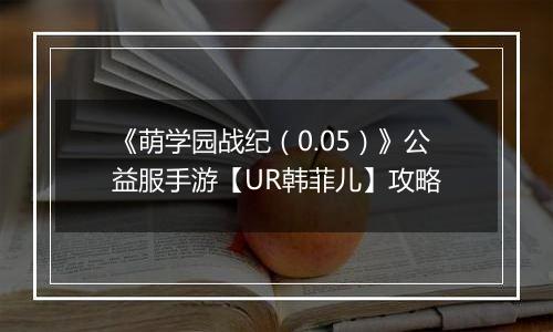 《萌学园战纪（0.05）》公益服手游【UR韩菲儿】攻略