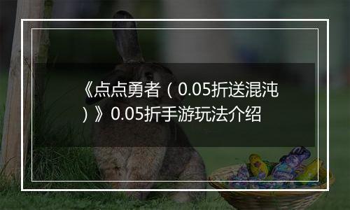 《点点勇者（0.05折送混沌）》0.05折手游玩法介绍