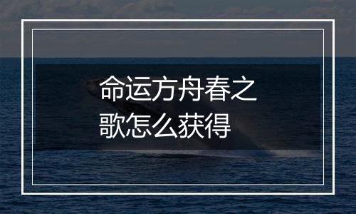 命运方舟春之歌怎么获得