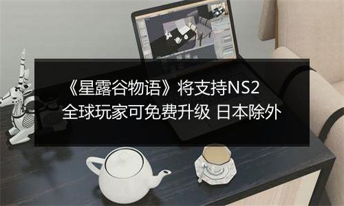 《星露谷物语》将支持NS2 全球玩家可免费升级 日本除外