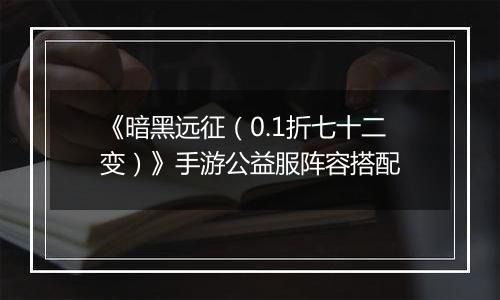 《暗黑远征（0.1折七十二变）》手游公益服阵容搭配