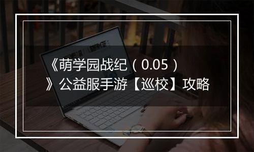 《萌学园战纪（0.05）》公益服手游【巡校】攻略