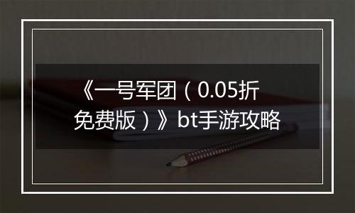 《一号军团（0.05折免费版）》bt手游攻略