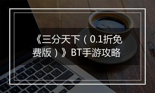 《三分天下（0.1折免费版）》BT手游攻略