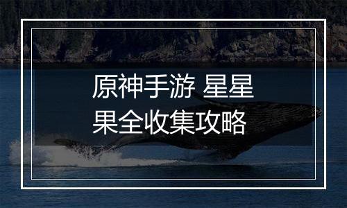 原神手游 星星果全收集攻略