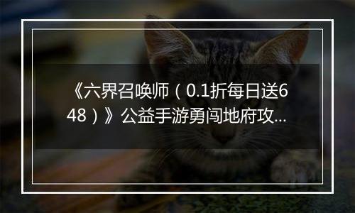 《六界召唤师（0.1折每日送648）》公益手游勇闯地府攻略
