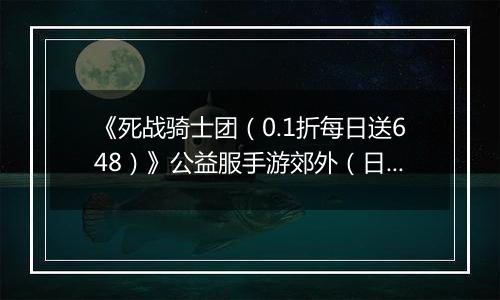 《死战骑士团（0.1折每日送648）》公益服手游郊外（日常副本）