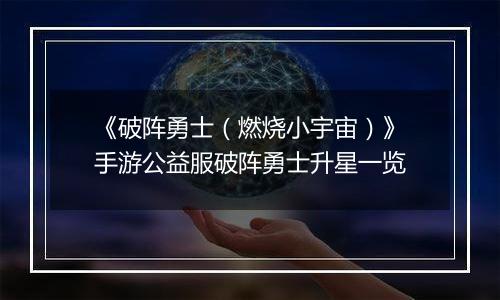 《破阵勇士（燃烧小宇宙）》手游公益服破阵勇士升星一览