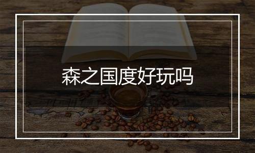 森之国度好玩吗