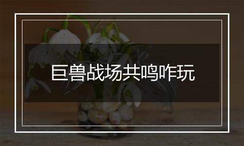 巨兽战场共鸣咋玩