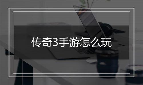 传奇3手游怎么玩