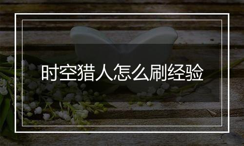 时空猎人怎么刷经验