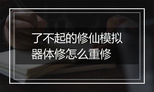 了不起的修仙模拟器体修怎么重修
