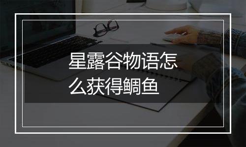 星露谷物语怎么获得鲷鱼