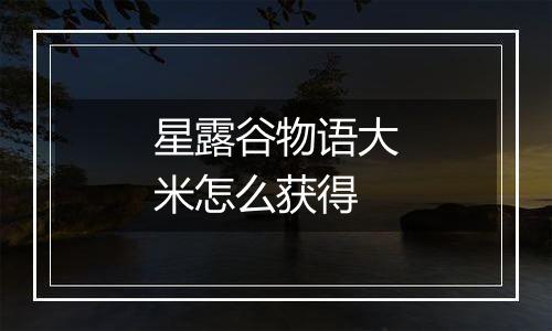 星露谷物语大米怎么获得