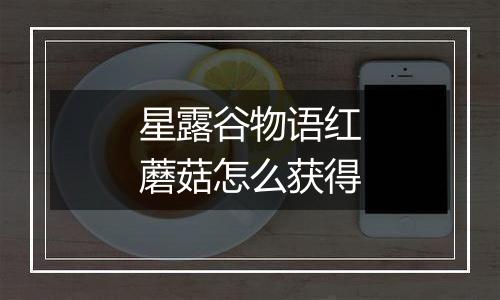 星露谷物语红蘑菇怎么获得
