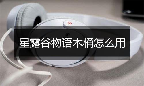 星露谷物语木桶怎么用