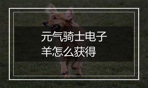 元气骑士电子羊怎么获得