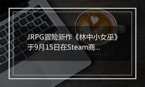 JRPG冒险新作《林中小女巫》于9月15日在Steam商店正式上架
