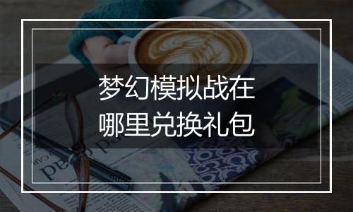 梦幻模拟战在哪里兑换礼包
