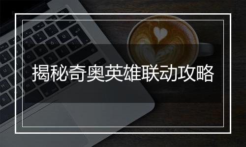 揭秘奇奥英雄联动攻略
