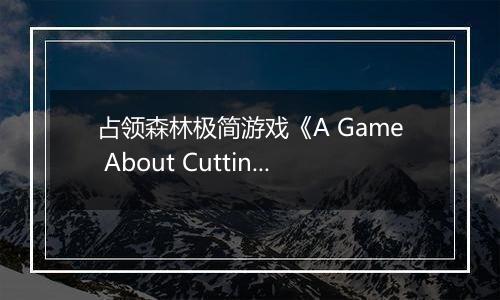 占领森林极简游戏《A Game About Cutting A Tree》9月14日在Steam商店正式上架