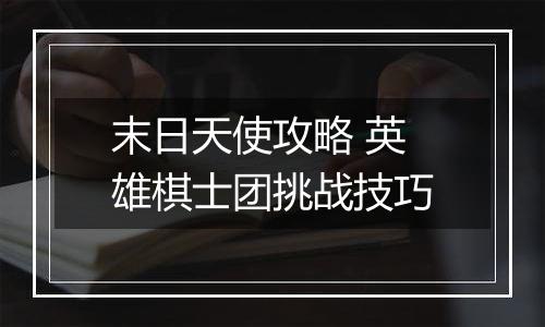 末日天使攻略 英雄棋士团挑战技巧