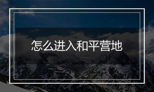 怎么进入和平营地