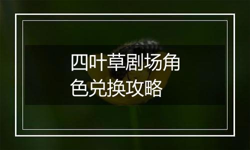 四叶草剧场角色兑换攻略
