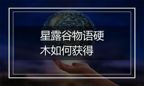 星露谷物语硬木如何获得