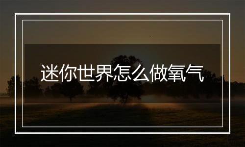 迷你世界怎么做氧气