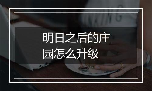 明日之后的庄园怎么升级