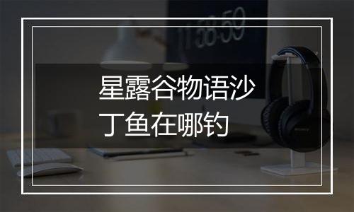 星露谷物语沙丁鱼在哪钓