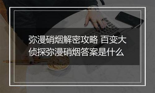 弥漫硝烟解密攻略 百变大侦探弥漫硝烟答案是什么