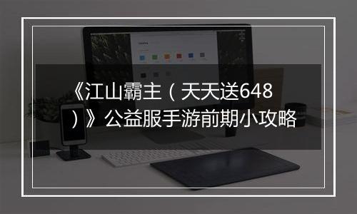 《江山霸主（天天送648）》公益服手游前期小攻略