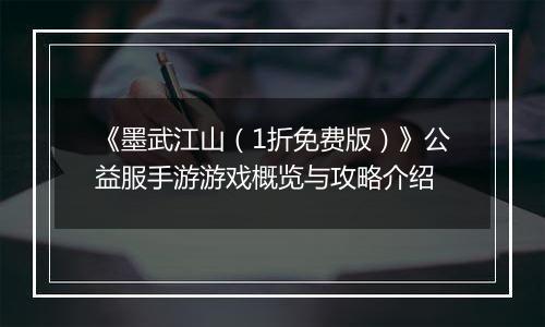 《墨武江山（1折免费版）》公益服手游游戏概览与攻略介绍