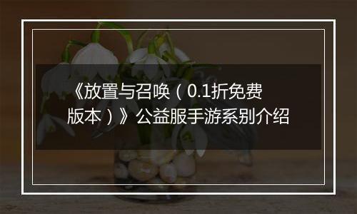 《放置与召唤（0.1折免费版本）》公益服手游系别介绍