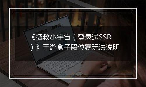 《拯救小宇宙（登录送SSR）》手游盒子段位赛玩法说明