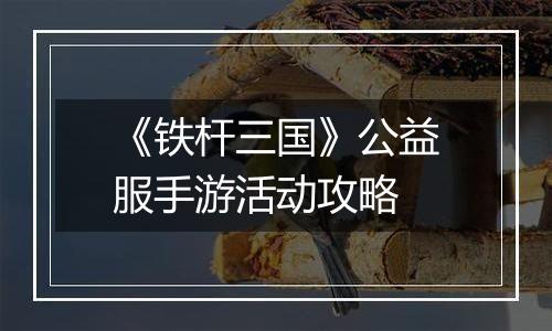《铁杆三国》公益服手游活动攻略