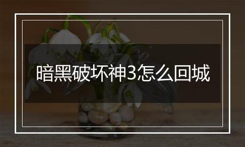 暗黑破坏神3怎么回城