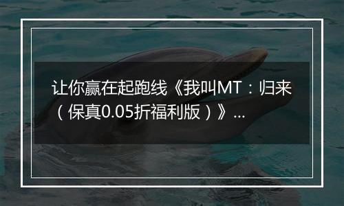 让你赢在起跑线《我叫MT：归来（保真0.05折福利版）》BT手游收益获取途径